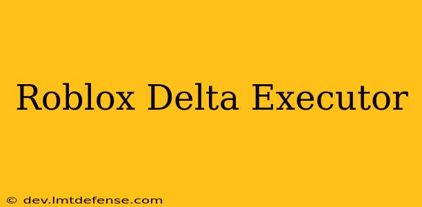 Roblox Delta Executor